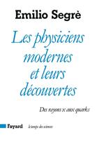 Couverture du livre « Les Physiciens modernes et leurs découvertes : Des rayons X aux quarks » de Segre Emilio aux éditions Fayard