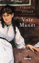 Couverture du livre « Voir Manet » de Frederic Vitoux aux éditions Fayard