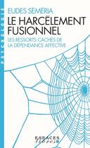 Couverture du livre « Le harcèlement fusionnel : les ressorts cachés de la dépendance affective » de Eudes Semeria aux éditions Albin Michel