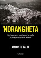 Couverture du livre « 'ndrangheta ; sur les routes secrètes de la mafia la plus puissante au monde » de Antonio Talia aux éditions Grasset Et Fasquelle