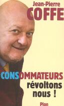 Couverture du livre « Consommateurs, revoltons-nous ! » de Jean-Pierre Coffe aux éditions Plon