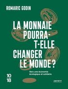 Couverture du livre « La monnaie pourra-t-elle changer le monde ? vers une économie écologique et solidaire » de Romaric Godin aux éditions 10/18