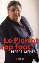 Couverture du livre « Le Pierrot top foot » de Pierre Menes aux éditions Rocher