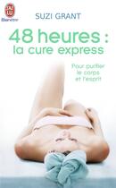 Couverture du livre « Quarante huit heures,la cure express - pour purifier le corps et l'esprit » de Suzi Grant aux éditions J'ai Lu