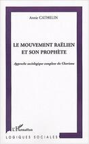 Couverture du livre « Le mouvement raëlien et son prophète : Approche sociologique complexe du Charisme » de Annie Cathelin aux éditions Editions L'harmattan