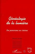 Couverture du livre « Genealogie de la lumiere - du panorama au cinema » de Patrick Desile aux éditions Editions L'harmattan