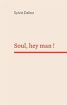 Couverture du livre « Soul hey man » de Sylvie Dalloz aux éditions Books On Demand
