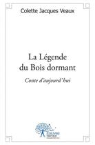 Couverture du livre « La légende du Bois dormant » de Colette Jacques Veaux aux éditions Edilivre