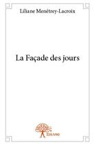 Couverture du livre « La façade des jours » de Liliane Menetrey-Lacroix aux éditions Edilivre