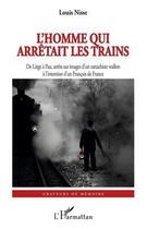 Couverture du livre « Homme qui arrêtait les trains » de Louis Nisse aux éditions Editions L'harmattan