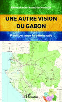 Couverture du livre « Autre vision du Gabon ; premices pour la democratie » de Pierre-Andre Kombila-Koumba aux éditions Editions L'harmattan