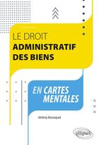 Couverture du livre « Le droit administratif des biens en cartes mentales » de Jeremy Bousquet aux éditions Ellipses