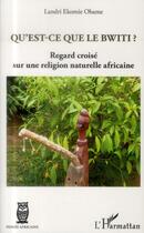 Couverture du livre « Qu'est-ce que le bwiti ? regard croisé sur une religion naturelle africaine » de Landri Ekomie Obame aux éditions L'harmattan