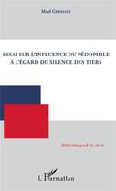 Couverture du livre « Essai sur l'influence du pédophile à l'égard du silence des tiers » de Mael Germain aux éditions L'harmattan