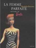 Couverture du livre « La femme parfaite ; histoire de Barbie » de Nicoletta Bazzano aux éditions Naive