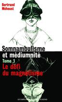 Couverture du livre « Somnambulisme et médiumnité Tome 1 : le défi du magnétisme » de Bertrand Meheust aux éditions Empecheurs De Penser En Rond