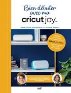 Couverture du livre « Bien debuter avec ma cricut joy : Avec les dernières fonctionnalités de la cricut joy xtra » de Anne-Sophie Gouverneur et Tiphaine Renault aux éditions Mercileslivres