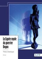 Couverture du livre « La lignée royale du guerrier Dogon » de Thierry Essengue aux éditions Nombre 7