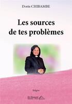 Couverture du livre « Les sources de tes problèmes » de Doris Chibambe aux éditions Saint Honore Editions