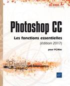 Couverture du livre « Photoshop CC pour PC/Mac ; les fonctions essentielles (édition 2017) » de  aux éditions Eni