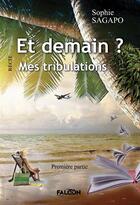 Couverture du livre « Et demain ? : Mes tribulations » de Sophie Sagapo aux éditions Falcon Editions