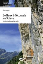 Couverture du livre « 60 lieux à découvrir en Suisse ; Itinéraire d'un géographe » de Henri Rougier aux éditions Lep