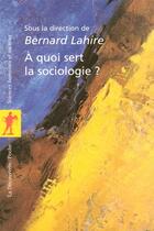 Couverture du livre « A quoi sert la sociologie ? » de Bernard Lahire aux éditions La Decouverte
