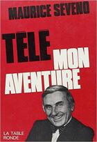 Couverture du livre « Tele mon aventure » de Maurice Seveno aux éditions Table Ronde