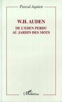 Couverture du livre « W.H.Auden ; de l'Eden perdu au jardin des mots » de Aquien Pascal aux éditions L'harmattan