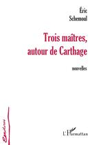 Couverture du livre « Trois maitres autour de carthage » de Eric Schemoul aux éditions L'harmattan