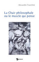 Couverture du livre « La chair philosophale ou le muscle qui pense » de Alexandre Franchini aux éditions Publibook