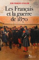 Couverture du livre « Les Français et la guerre de 1870 » de Jean-Francois Lecaillon aux éditions L'artilleur