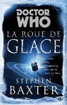 Couverture du livre « Doctor Who : la roue de glace » de Stephen Baxter aux éditions Bragelonne