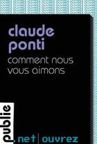 Couverture du livre « Comment nous vous aimons » de Ponti Claude aux éditions Publie.net