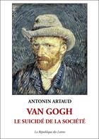 Couverture du livre « Van Gogh, le suicidé de la société » de Antonin Artaud aux éditions Republique Des Lettres