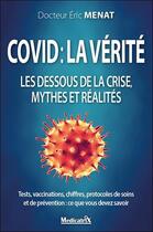 Couverture du livre « Covid : la verité ; les dessous de la crise, mythes et réalités » de Eric Ménat aux éditions Medicatrix