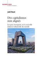 Couverture du livre « Les capitalismes non alignés ; les pays émergents, ou la nouvelle relation industrielle du monde » de Joel Ruet aux éditions Raisons D'agir