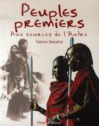 Couverture du livre « Peuples premiers ; aux sources de l'autre » de Fabrice Delsahut aux éditions Timee