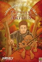 Couverture du livre « La fantastique aventure de Killian Arthus » de Claudie Becques aux éditions Airvey
