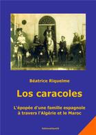 Couverture du livre « Los caracoles. l'epopee d'une famille espagnole a travers l'algerie et le maroc » de Riquelme-Olivieri B. aux éditions Editions Atlantis