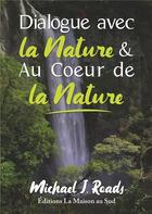 Couverture du livre « Dialogue avec la nature & au coeur de la nature » de Michael J. Roads aux éditions La Maison Au Sud