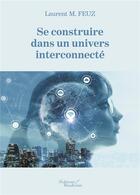 Couverture du livre « Se construire dans un univers interconnecté » de Laurent M Feuz aux éditions Baudelaire