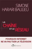 Couverture du livre « La chaîne et le réseau ; pourquoi internet ne va pas tuer la télévision » de Simone Harari Baulieu aux éditions L'observatoire