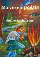 Couverture du livre « Ma vie en poésie » de Steeve Lechasseur aux éditions Le Lys Bleu