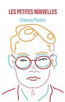 Couverture du livre « Les petites nouvelles » de Clarisse Parfait aux éditions Le Lys Bleu