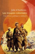 Couverture du livre « Les troupes coloniales : Une histoire politique et militaire » de Julie D' Andurain aux éditions Passes Composes