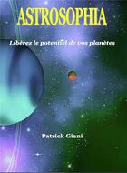 Couverture du livre « Astrosophia liberez le potentiel de vos planetes » de Patrick Giani aux éditions Jupitair