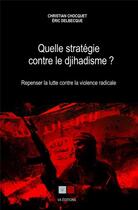 Couverture du livre « Quelle stratégie contre le djihadisme ? repenser la lutte contre la violence radicale » de Eric Delbecque et Christian Chocquet aux éditions Va Press