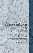 Couverture du livre « The Associations of Classical Athens: The Response to Democracy » de Jones Nicholas F aux éditions Oxford University Press Usa