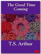 Couverture du livre « The Good Time Coming » de T.S. Arthur aux éditions Ebookslib